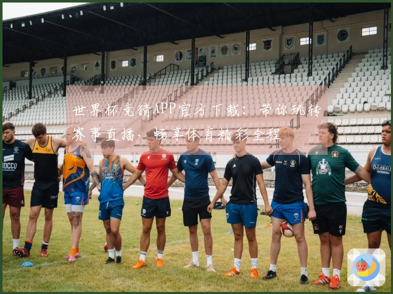 世界杯竞猜APP官方下载：带你玩转赛事直播，畅享体育精彩全程