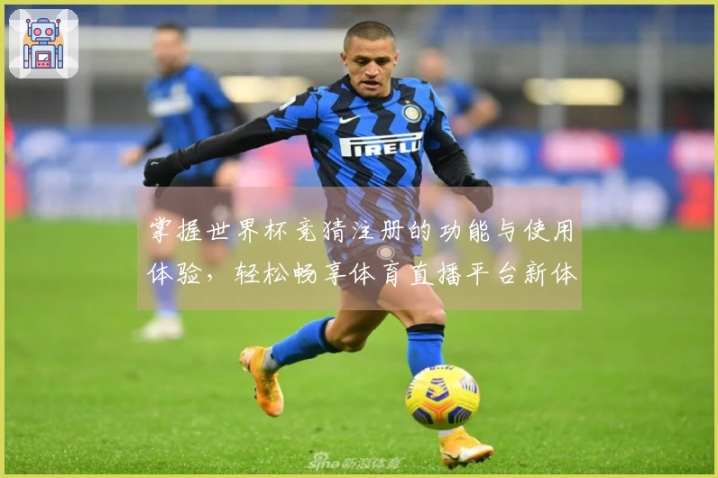 掌握世界杯竞猜注册的功能与使用体验，轻松畅享体育直播平台新体验