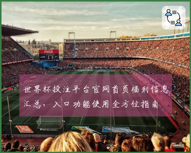 世界杯投注平台官网首页福利信息汇总，入口功能使用全方位指南