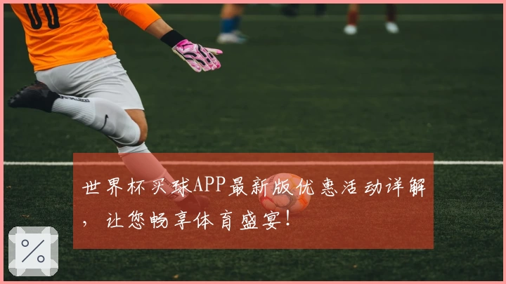世界杯买球APP最新版优惠活动详解，让您畅享体育盛宴！